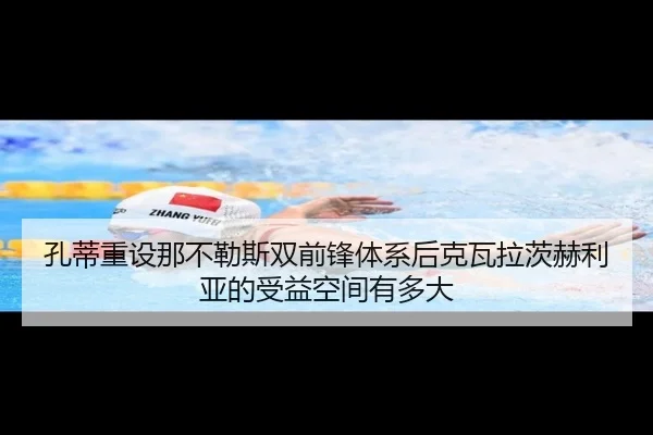 孔蒂重设那不勒斯双前锋体系后克瓦拉茨赫利亚的受益空间有多大